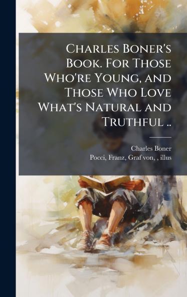 Charles Boner's Book. For Those Who're Young and Those Who Love What's Natural and Truthful ..