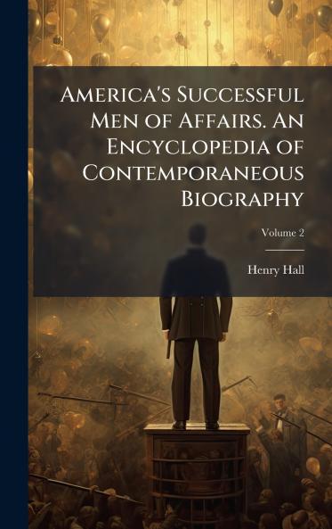 America's Successful Men of Affairs. An Encyclopedia of Contemporaneous Biography