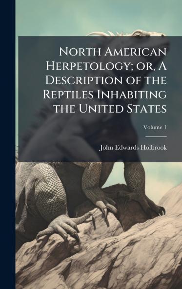 North American Herpetology; or A Description of the Reptiles Inhabiting the United States