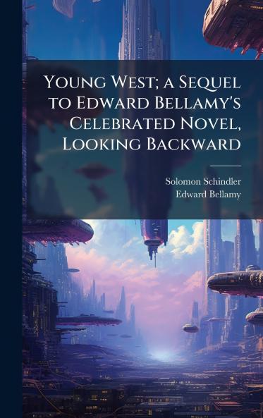 Young West; a Sequel to Edward Bellamy's Celebrated Novel Looking Backward