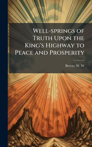 Well-springs of Truth Upon the King's Highway to Peace and Prosperity
