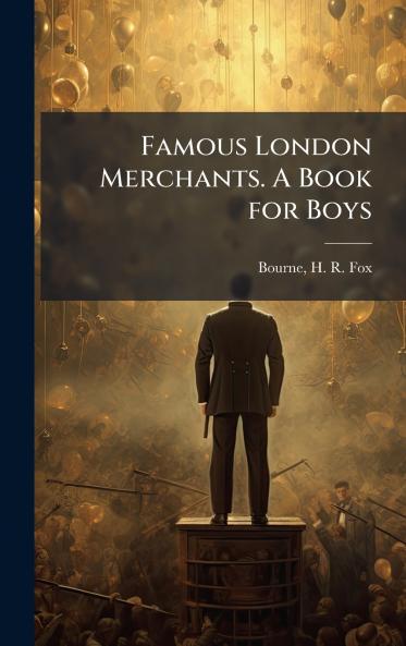 Famous London Merchants. A Book for Boys