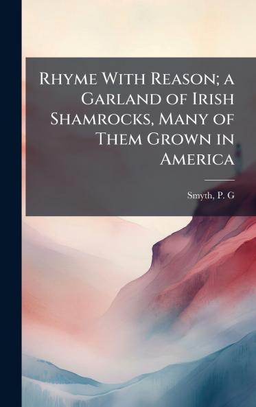 Rhyme With Reason; a Garland of Irish Shamrocks Many of Them Grown in America
