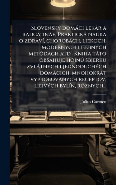 SlovenskÃ½ domÃ¡ci lekÃ¡r a radca; inÃ¡e PraktickÃ¡ nauka o zdravÃ­ chorobÃ¡ch liekoch modernÃ½ch lieebnÃ½ch metÃ³dach atd'. Kniha tÃ¡to obsahuje hojnÃº sbierku zvlÃ¡tnych i jednoduchÃ½ch domÃ¡cich mnohokrÃ¡t vyprobovanÃ½ch receptov lieivÃ½ch bylÃ­n