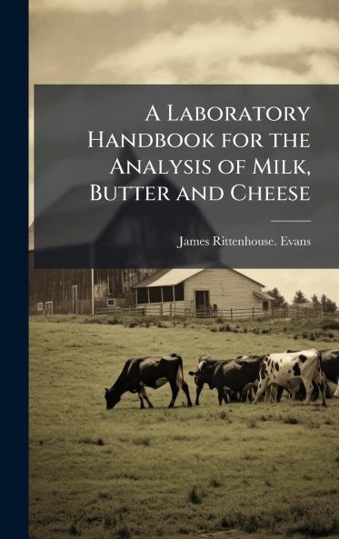 A Laboratory Handbook for the Analysis of Milk Butter and Cheese