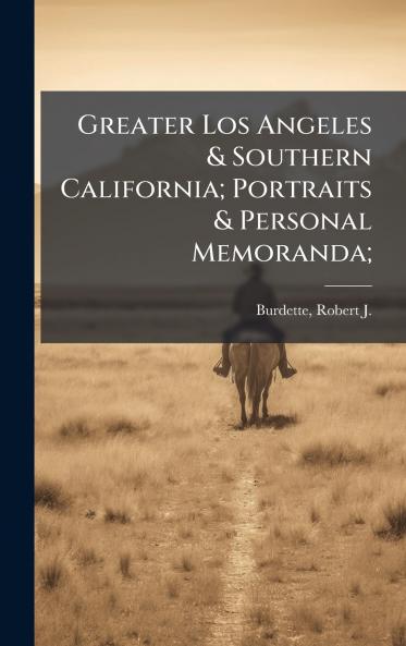 Greater Los Angeles & Southern California; Portraits & Personal Memoranda;