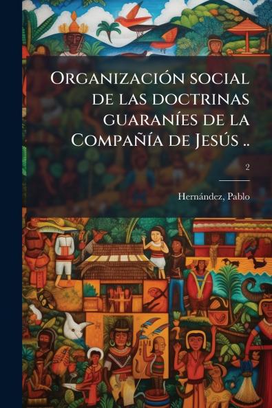 OrganizaciÃ³n social de las doctrinas guaranÃ­es de la CompaÃ±Ã­a de JesÃºs ..