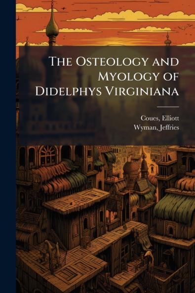 The Osteology and Myology of Didelphys Virginiana