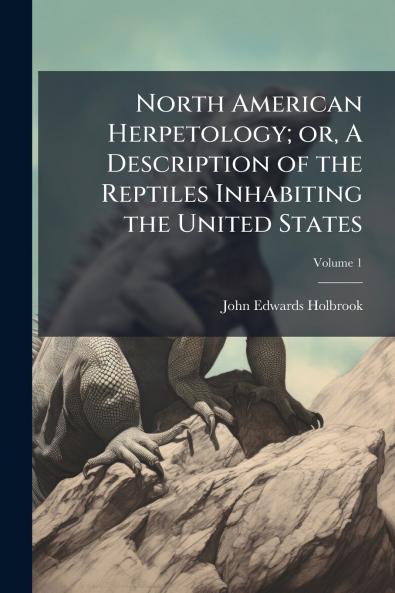 North American Herpetology; or A Description of the Reptiles Inhabiting the United States