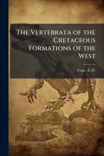 The Vertebrata of the Cretaceous Formations of the West
