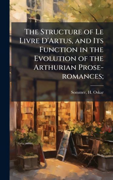 The Structure of Le Livre D'Artus and Its Function in the Evolution of the Arthurian Prose-romances;