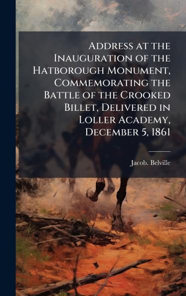 Address at the Inauguration of the Hatborough Monument Commemorating the Battle of the Crooked Billet Delivered in Loller Academy December 5 1861