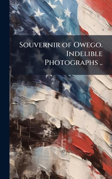 Souvernir of Owego. Indelible Photographs ..