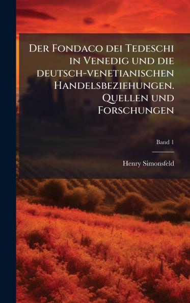 Der Fondaco dei Tedeschi in Venedig und die deutsch-venetianischen Handelsbeziehungen. Quellen und Forschungen