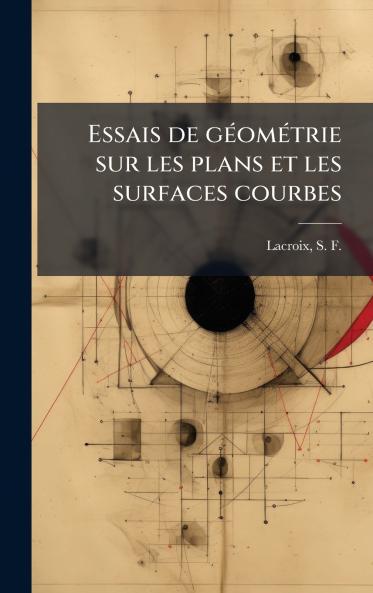 Essais de gÃ©omÃ©trie sur les plans et les surfaces courbes