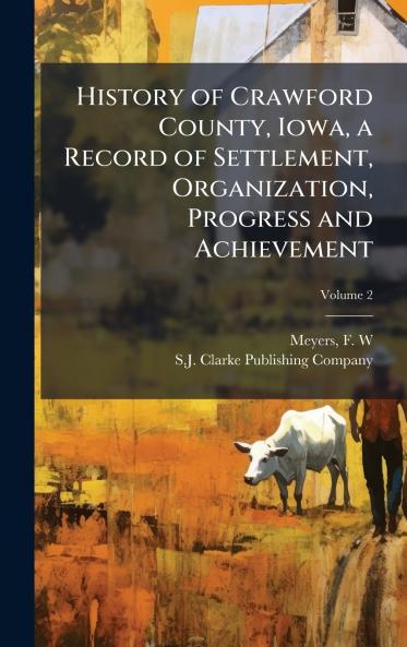 History of Crawford County Iowa a Record of Settlement Organization Progress and Achievement