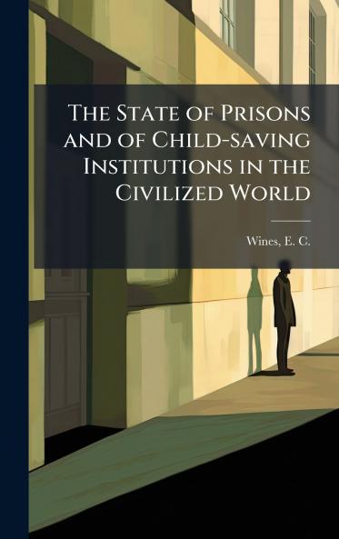 The State of Prisons and of Child-saving Institutions in the Civilized World