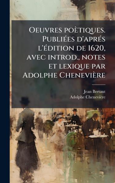 Oeuvres poÃ¨tiques. PubliÃ©es d'aprÃ©s l'Ã©dition de 1620 avec introd. notes et lexique par Adolphe CheneviÃ¨re