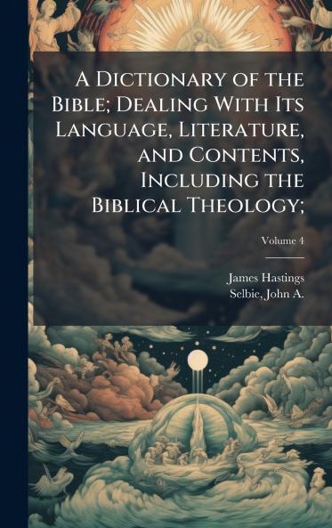 A Dictionary of the Bible; Dealing With Its Language Literature and Contents Including the Biblical Theology;