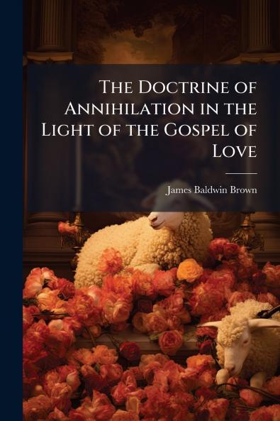 The Doctrine of Annihilation in the Light of the Gospel of Love