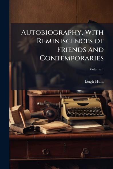 Autobiography With Reminiscences of Friends and Contemporaries
