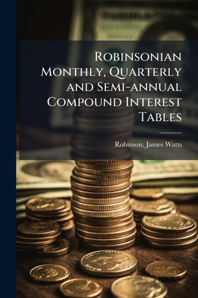 Robinsonian Monthly Quarterly and Semi-annual Compound Interest Tables