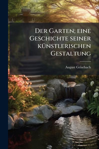 Der Garten; eine Geschichte seiner kÃ¼nstlerischen Gestaltung