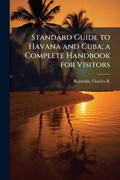 Standard Guide to Havana and Cuba; a Complete Handbook for Visitors