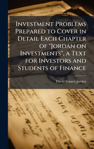 Investment Problems Prepared to Cover in Detail Each Chapter of Jordan on Investments a Text for Investors and Students of Finance