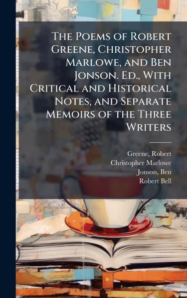 The Poems of Robert Greene Christopher Marlowe and Ben Jonson. Ed. With Critical and Historical Notes and Separate Memoirs of the Three Writers