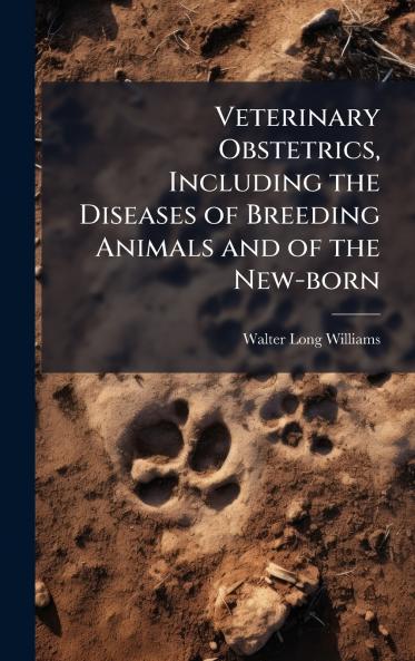 Veterinary Obstetrics Including the Diseases of Breeding Animals and of the New-born