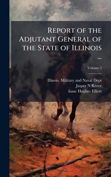 Report of the Adjutant General of the State of Illinois ...