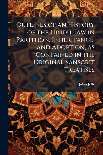 Outlines of an History of the Hindu Law in Partition Inheritance and Adoption as Contained in the Original Sanscrit Treatises