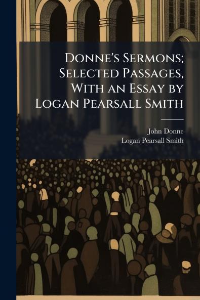 Donne's Sermons; Selected Passages With an Essay by Logan Pearsall Smith