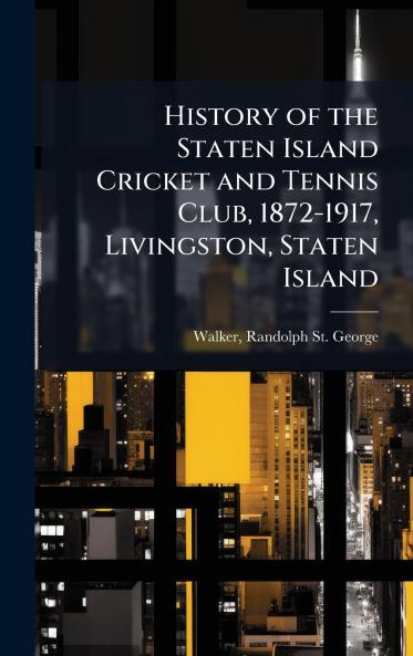 History of the Staten Island Cricket and Tennis Club 1872-1917 Livingston Staten Island