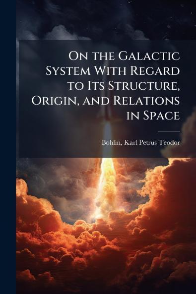 On the Galactic System With Regard to Its Structure Origin and Relations in Space