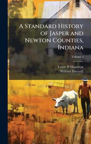 A Standard History of Jasper and Newton Counties Indiana