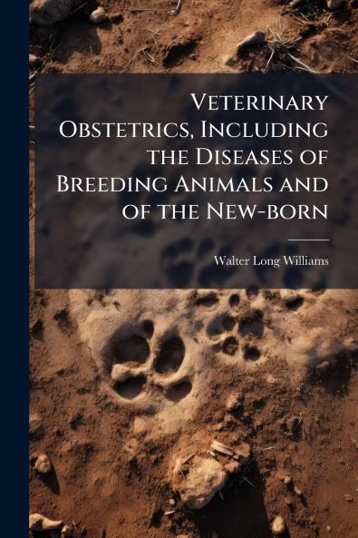 Veterinary Obstetrics Including the Diseases of Breeding Animals and of the New-born