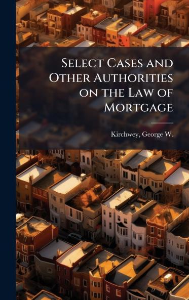 Select Cases and Other Authorities on the Law of Mortgage