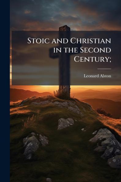 Stoic and Christian in the Second Century;