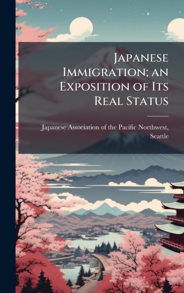 Japanese Immigration; an Exposition of Its Real Status