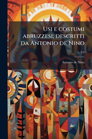 Usi e costumi abruzzesi; descritti da Antonio de Nino