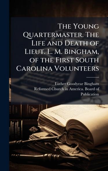 The Young Quartermaster. The Life and Death of Lieut. L. M. Bingham of the First South Carolina Volunteers