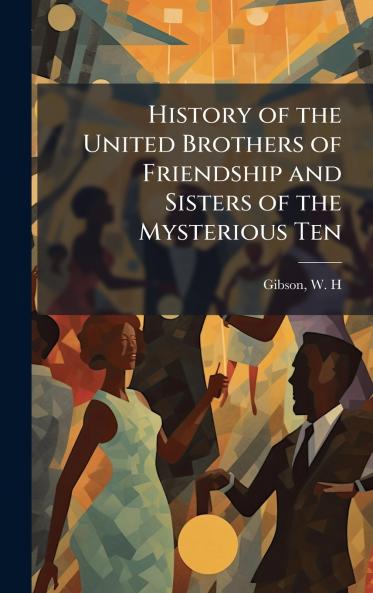History of the United Brothers of Friendship and Sisters of the Mysterious Ten