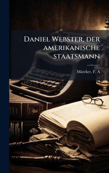 Daniel Webster der amerikanische staatsmann