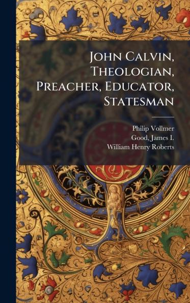 John Calvin Theologian Preacher Educator Statesman