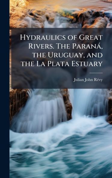 Hydraulics of Great Rivers. The ParanÃ¡ the Uruguay and the La Plata Estuary