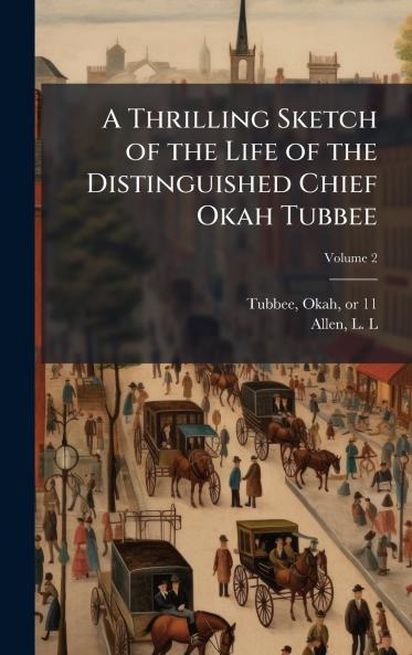 A Thrilling Sketch of the Life of the Distinguished Chief Okah Tubbee