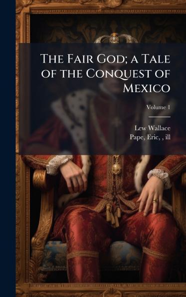 The Fair God; a Tale of the Conquest of Mexico