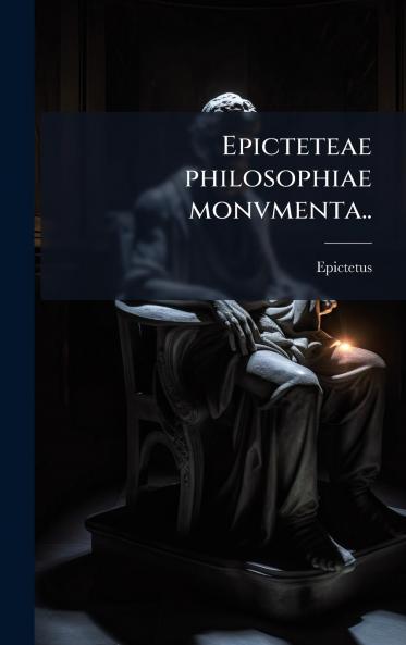 Epicteteae philosophiae monvmenta..